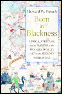 Born in Blackness:   Africa, Africans, and the Making of the Modern World, 1471 to the Second World War   Reviewed by Nigel Cliff