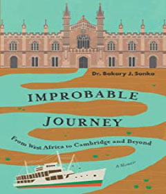 IMPROBABLE JOURNEY FROM WEST AFRICA TO CAMBRIDGE AND BEYOND: A MEMOIR. By Bakary J. Sonko(2021), Kindle Direct Publishing, Middletown: DE), Pp.196.