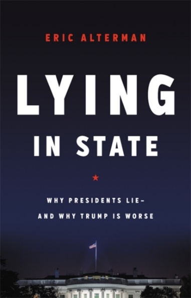Lying in State: Why presidents lie and why Trump in worse by Eric Alterman