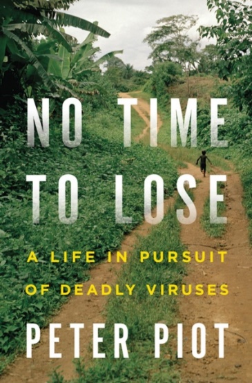 No time to lose: a life in pursuit of deadly viruses by Peter Piot