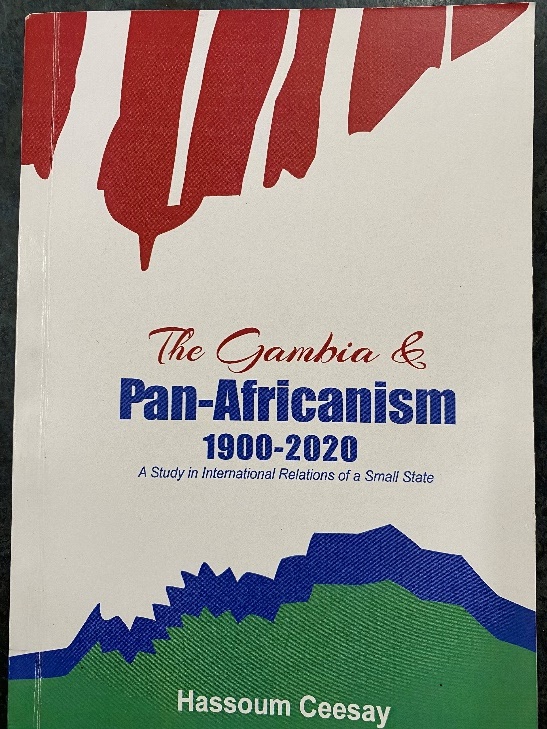 Hassoum Ceesay, The Gambia and Pan-Africanism,1900-2020: a study in International Relations of a Small State, The Gambia National Museum, Banjul, 2021, 110 pages.