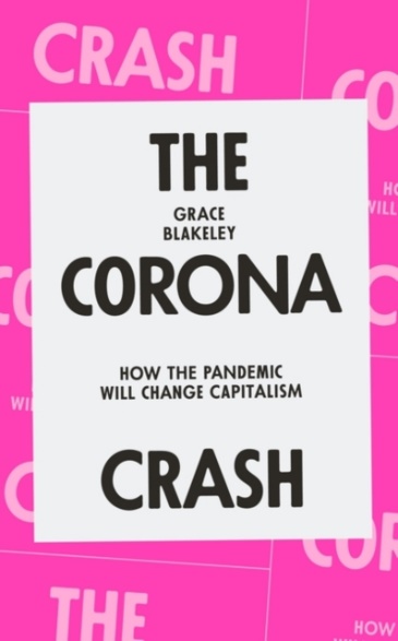 The corona crash: how the pandemic will change capitalism by Grace Blakely