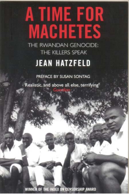 A Time For Machetes: The Rwandan Genocide: The Killers Speak