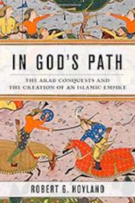 In God’s Path: The Arab Conquests and the Creation of an Islamic Empire by Robert Hoyland