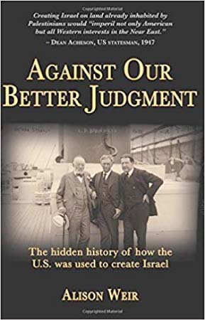 Book Review: Against Our Better Judgment: The hidden history of how the United States was used to create Israel